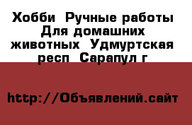 Хобби. Ручные работы Для домашних животных. Удмуртская респ.,Сарапул г.